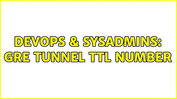 DevOps & SysAdmins: GRE tunnel TTL number