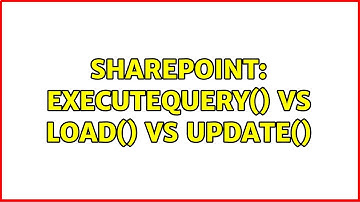 Sharepoint: ExecuteQuery() Vs Load() Vs Update()