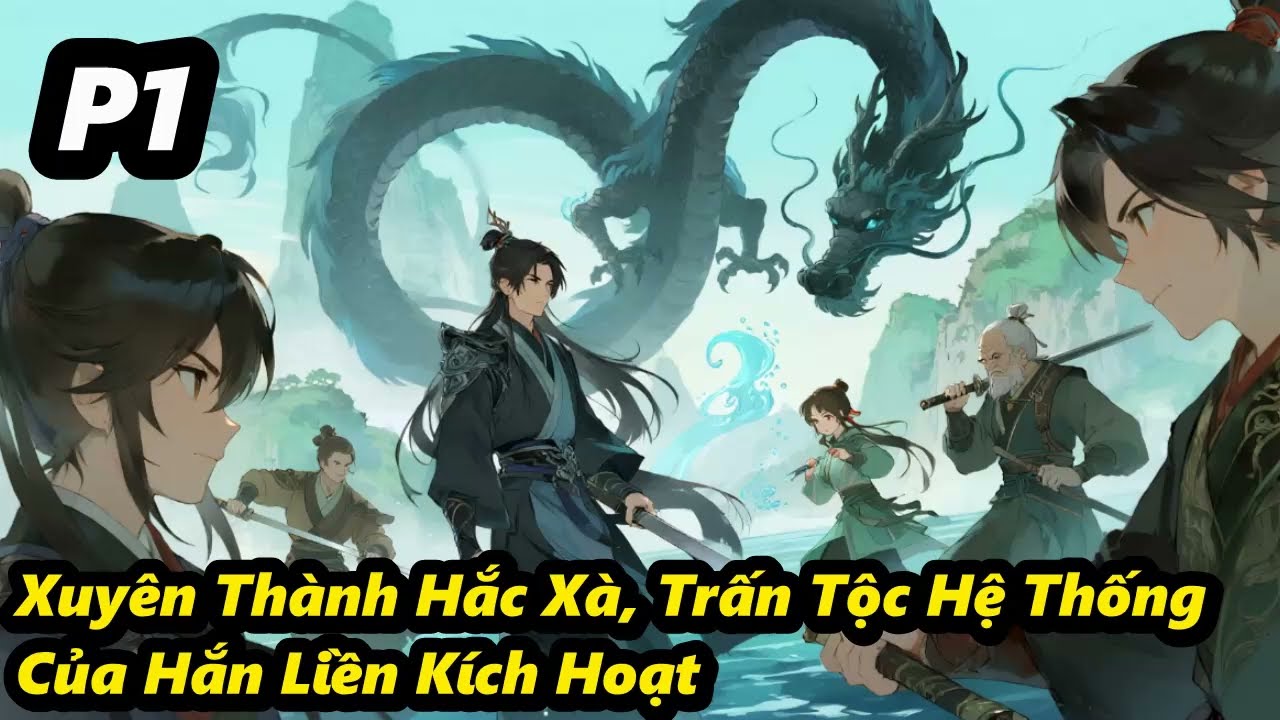 P1 - Xuyên Thành Hắc Xà, Trấn Tộc Hệ Thống Của Hắn Liền Kích Hoạt