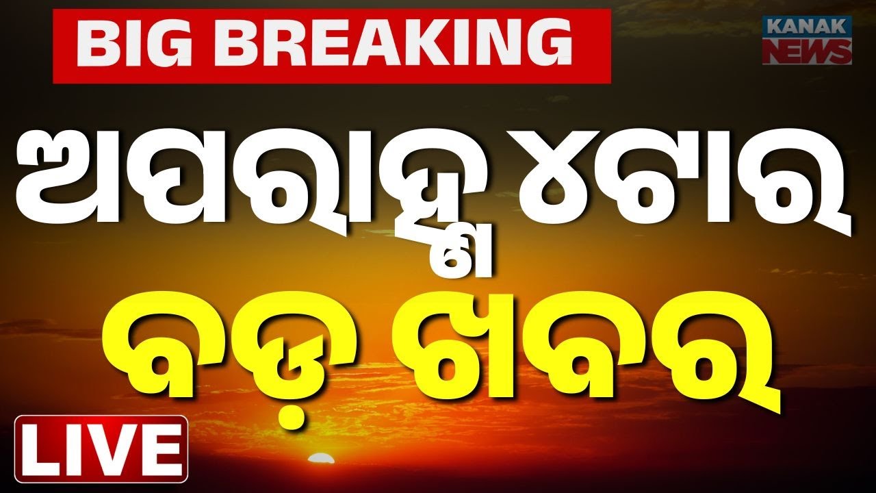 🔴 LIVE | ଅପରାହ୍ନ ୪ ଟାର ବଡ଼ ଖବର | 4PM Breaking News | Odia News Today | Kanak News