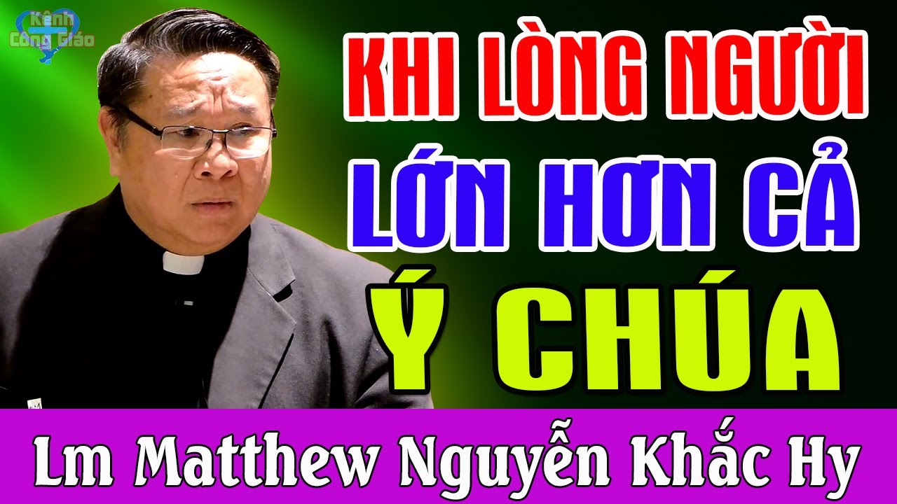 KHI LÒNG NGƯỜI LỚN HƠN CẢ Ý CHÚA - Lm Matthew Nguyễn Khắc Hy | Kênh Công Giáo