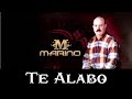 TE ALABO   Marino   Voz y Letra