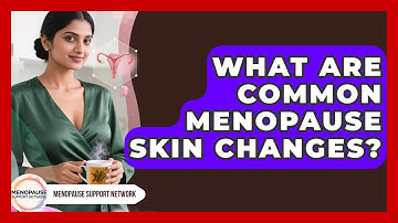 What Are Common Menopause Skin Changes? - Menopause Support Network