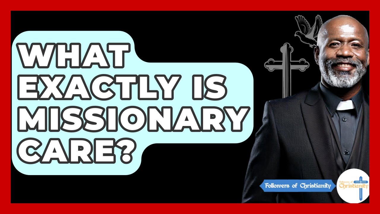What Exactly Is Missionary Care? - Followers Of Christianity