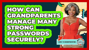 How Can Grandparents Manage Many Strong Passwords Securely? - Guide to Grandparenting