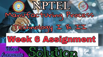 Manufacturing Process Technology I & II #week6 Solution #nptel