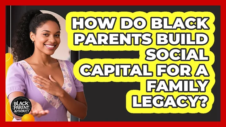 How Do Black Parents Build Social Capital For A Family Legacy? - Black Parent Authority