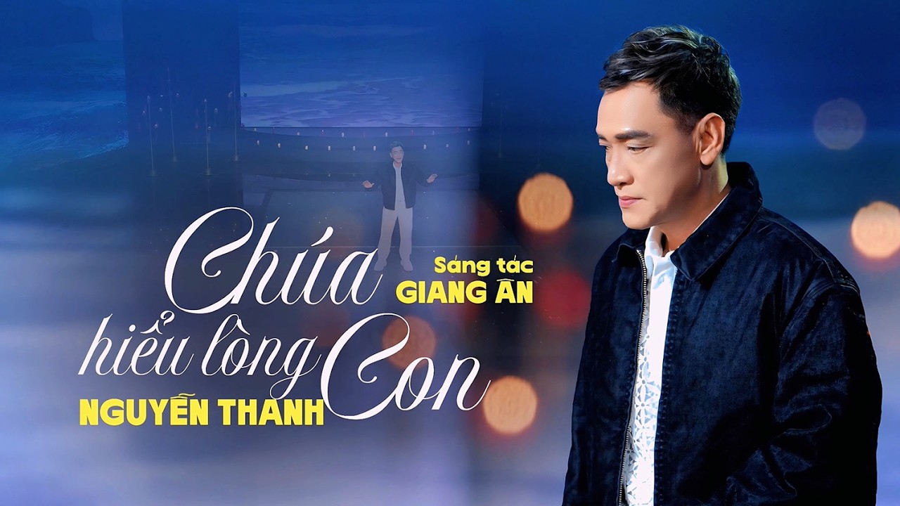 CHÚA HIỂU LÒNG CON - NGUYỄN THANH | (St: Giang Ân)