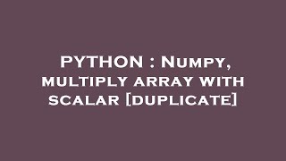 PYTHON : Numpy, multiply array with scalar