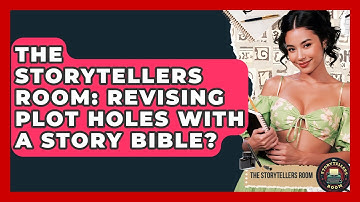 The Storytellers Room: Revising Plot Holes With A Story Bible? - The Storytellers Room