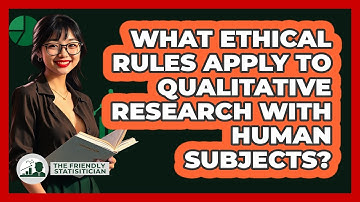 What Ethical Rules Apply To Qualitative Research With Human Subjects? - The Friendly Statistician
