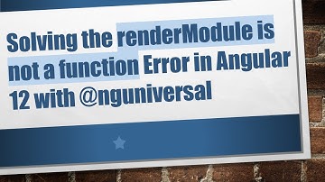 Solving the renderModule is not a function Error in Angular 12 with @ nguniversal