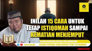 Inilah 15 Cara untuk Tetap Istiqomah Sampai Kematian Menjemput! simak kajian Ustadz Abu Humairoh