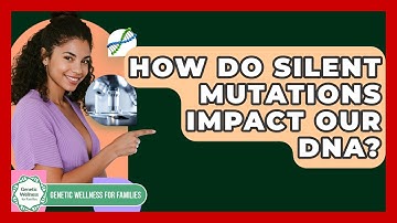 How Do Silent Mutations Impact Our DNA? - Genetic Wellness for Families