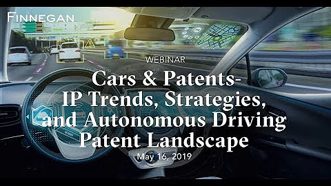 Cars & Patents‒IP Trends, Strategies, and Autonomous Driving Patent Landscape | Finnegan | Webinar - DayDayNews