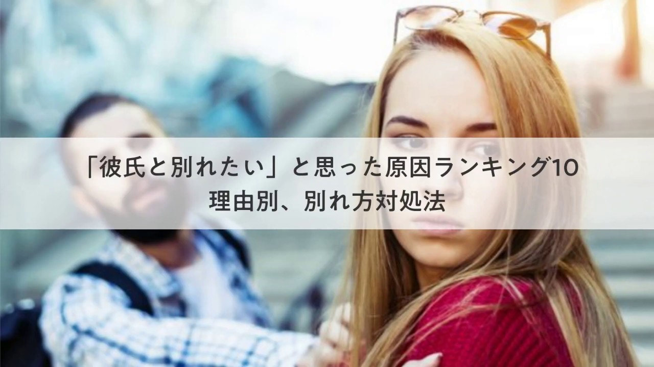 彼氏と別れたい と思った原因ランキング10 と理由別 別れ方対処法 Youtube