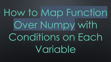 How to Map Function Over Numpy with Conditions on Each Variable
