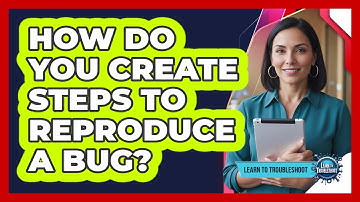 How Do You Create Steps to Reproduce a Bug?