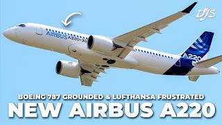 New Airbus A220, Boeing 787 Grounded \& Lufthansa Frustrated