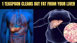 Only 1 Teaspoon Cleans Out Fat in Your Liver