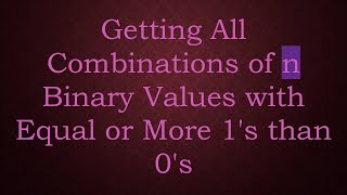 Getting All Combinations of n Binary Values with Equal or More 1's than 0's