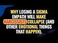 Why Losing A Sigma Empath Will Make Narcissists Collapse (and other emotional things that happen)