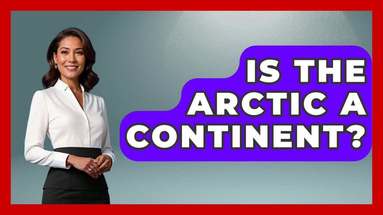 Is The Arctic A Continent? - The Geography Atlas