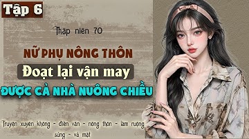 Tập 6 - Thập niên 70 nữ phụ nông thôn đoạt lại vận may được cả nhà nuông chiều