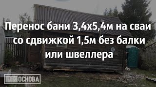 Перенос бани 3,4х5,4м на сваи со сдвижкой без двутавровой балки или швеллера