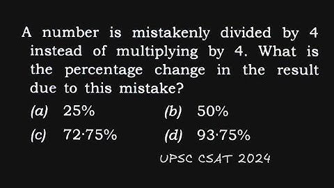 A number is mistakenly divided by 4 instead of multiplying by 4 | UPSC CSAT 2024 | Percentage