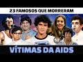 23 FAMOSOS QUE MORRERAM VÍTIMAS DA AIDS / HIV • CANTORES, ATORES E ÍDOLOS DE GERAÇÕES