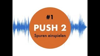 Push 2 Tutorial deutsch #1 Spuren aufnehmen