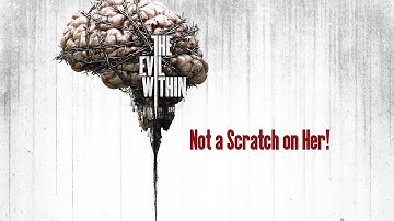 The Evil Within - Not a Scratch on Her!