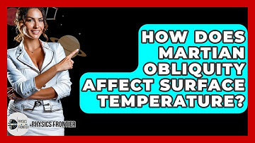 How Does Martian Obliquity Affect Surface Temperature? - Physics Frontier