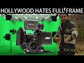 Hollywood hates full frame why do you use it