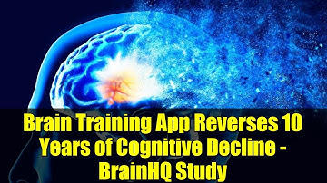 Brain Training App Reverses 10 Years of Cognitive Decline - BrainHQ Study
