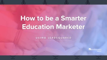 How to be a Smarter Education Marketer using LeadSquared