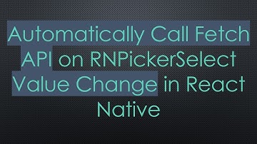 Automatically Call Fetch API on RNPickerSelect Value Change in React Native