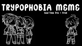 Trypophobia Meme |•| Bad Time Trio + Frisk