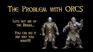 The Problem with Orcs. Drop the drama.