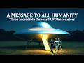 A Message to All Humanity: Three Incredible Onboard UFO Encounters