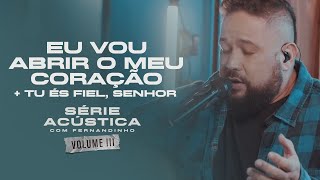 Video thumbnail of "Eu Vou Abrir O Meu Coração + Tu És Fiel Senhor - Série Acústica Com Fernandinho Vol. III"