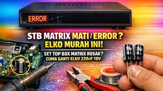 STB Matrix Mati/Error, Elko Murah Ini!Set Top Box Matrix Rusak? Cuma Ganti Elko 220uF 10V