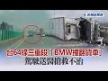 快新聞／台64線三重段「BMW撞翻貨車」　駕駛送醫搶救不治－民視新聞