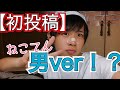 【初投稿】ねこてん男ver.現る！？ 翔ちゃん