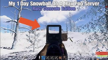 My 1 Day Snowball On A Max Pop Server - Rust Console Edition