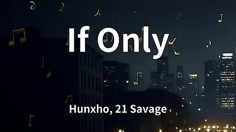 Hunxho, 21 Savage - If Only (Lyrics)