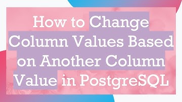 How to Change Column Values Based on Another Column Value in PostgreSQL