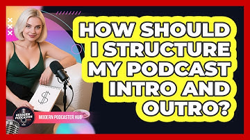 How Should I Structure My Podcast Intro And Outro? - Modern Podcaster Hub