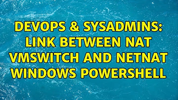 DevOps & SysAdmins: Link Between NAT VMSwitch and NetNat Windows Powershell